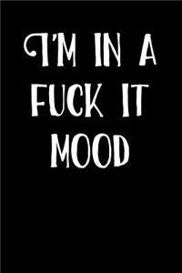 I'm In A Fuck It Mood