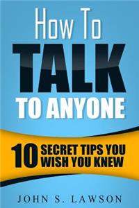 How to Talk to Anyone: 10 Secret Tips You Wish You Knew