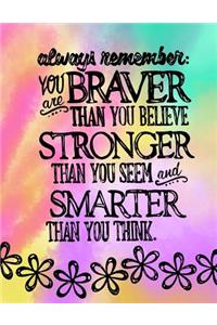 Always Remember; You Are Braver Than You Believe, Stronger Than You Seem