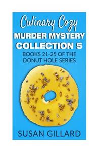 Culinary Cozy Murder Mystery Collection 5 - Books 21-25 of the Donut Hole Mystery Collection