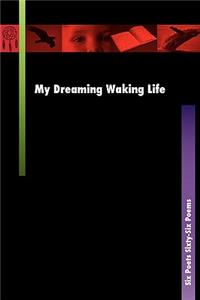 My Dreaming Waking Life: Six Poets Sixty-Six Poems