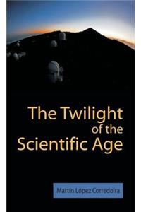 The Twilight of the Scientific Age