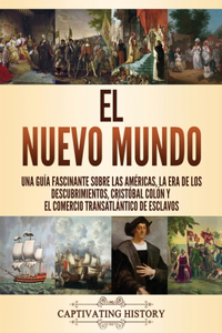 Nuevo Mundo: Una guía fascinante sobre las Américas, la era de los descubrimientos, Cristóbal Colón y el comercio transatlántico de esclavos