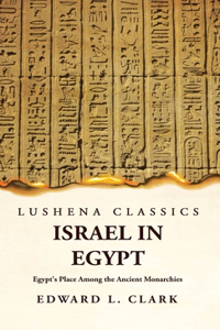Israel in Egypt Egypt's Place Among the Ancient Monarchies
