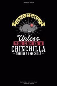 Always Be Yourself Unless You Can Be A Chinchilla Then Be A Chinchilla