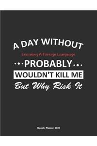A Day Without Learning A Foreign Language Probably Wouldn't Kill Me But Why Risk It Weekly Planner 2020