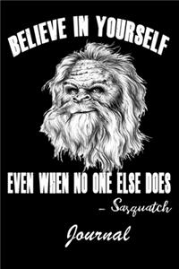 Believe in yourself, even when no one else does. Sasquatch