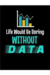 Life Would Be Boring Without Data