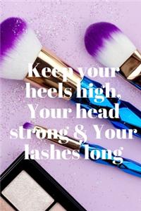 Keep Your Heels High, Your Head Strong & Your Lashes Long