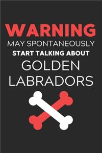 Warning May Spontaneously Start Talking About Golden Labradors
