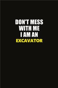 Don't Mess With Me I Am An Excavator