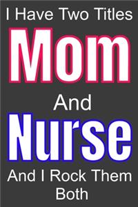 I Have Two Titles Mom And Nurse and I Rock Them Both