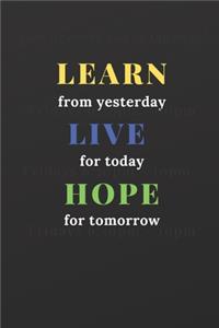 Learn from yesterday Live for today Hope for tomorrow