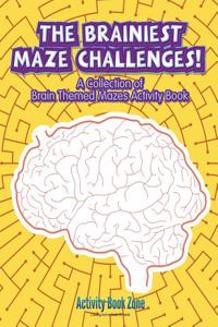 The Brainiest Maze Challenges! a Collection of Brain Themed Mazes Activity Book