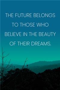 Inspirational Quote Notebook - 'The Future Belongs To Those Who Believe In The Beauty Of Their Dreams.' - Inspirational Journal to Write in: Medium College-Ruled Journey Diary, 110 page, Lined, 6x9 (15.2 x 22.9 cm)