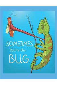 Sometimes You're the Bug