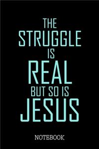 The Struggle Is Real But So Is Jesus - Notebook
