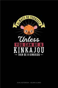 Always Be Yourself Unless You Can Be A Kinkajou Then Be A Kinkajou