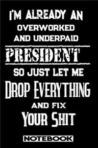 I'm Already An Overworked And Underpaid President. So Just Let Me Drop Everything And Fix Your Shit!