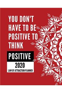 You Don't Have To Be Positive To Think Positive - 2020 Law Of Attraction Planner