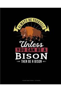 Always Be Yourself Unless You Can Be A Bison Then Be A Bison: Blank Sheet Music - 10 Staves