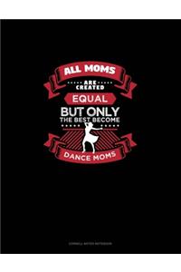 All Moms Are Created Equal But Only The Best Become Dance Moms