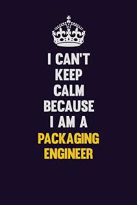 I can't Keep Calm Because I Am A Packaging Engineer: Motivational and inspirational career blank lined gift notebook with matte finish