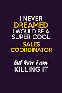I Never Dreamed I Would Be A Super cool Sales Coordinator But Here I Am Killing It