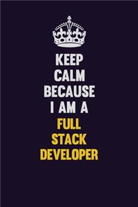 Keep Calm Because I Am A Full Stack Developer