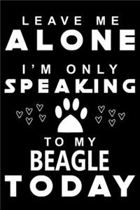 Leave me Alone i am only speaking To Beagle Today