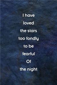 I Have Loved The Stars Too Fondly To Be Fearful Of The Night