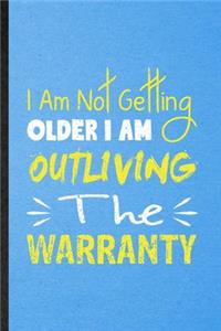 I Am Not Getting Older I Am Outliving the Warranty