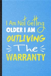 I Am Not Getting Older I Am Outliving the Warranty