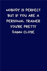 Nobody Is Perfect But If You Are A Personal Trainer You're Pretty Damn Close