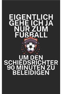 Eigentlich gehe ich ja nu zum Fußball um den Schiedsrichter 90 Minuten zu beleidigen