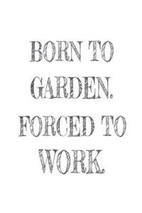 Born to Garden. Forced to Work.