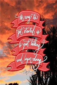 The way to get started is to quit talking and being doing - Walt Disney