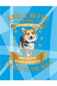 Ankle Biter Club Lifetime Member: Don't Hate Me Because I'm Beautiful, I'm Bad to the Bone - Welsh Corgi
