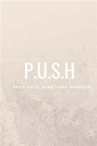 P.U.S.H-Pray Until Something Happens