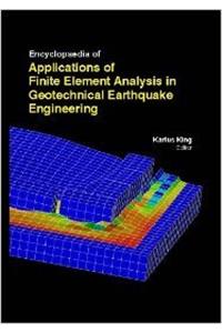 Encyclopaedia Of Applications Of Finite Element Analysis In Geotechnical Earthquake Engineering (3 Volumes)