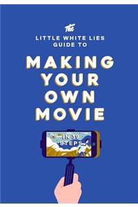 Little White Lies Guide to Making Your Own Movie