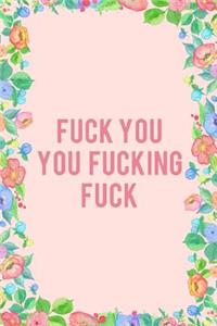 Fuck You You Fucking Fuck Sarcastic Journal Notebook