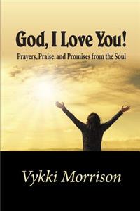 God, I Love You!: Prayers, Praise, and Promises from the Soul