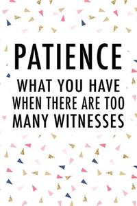 Patience What You Have When There Are Too Many Witnesses