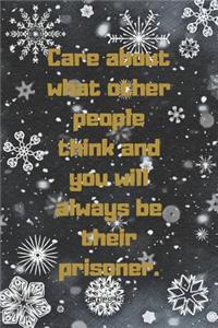 Care about What Other People Think and You Will Always Be Their Prisoner.