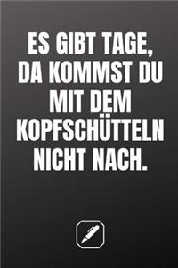 Es Gibt Tage, Da Kommst Du Mit Dem Kopfschütteln Nicht Nach.