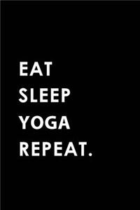 Eat Sleep Yoga Repeat: Blank Lined 6x9 Yoga Passion and Hobby Journal/Notebooks as Gift for the Ones Who Eat, Sleep and Live It Forever.