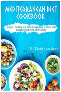 Mediterranean Diet Cookbook: Simple, healthy and mouth-watering recipes that everyone can cook effortlessly.