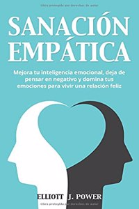 Sanación Empática: Mejora tu inteligencia emocional, deja de pensar en negativo y domina tus emociones para vivir una relación feliz. Empath Healing (Spanish Version)