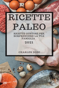 Ricette Paleo 2021 (Paleo Cookbook 2021 Italian Edition): Ricette Gustose Per Sorprendere La Tua Famiglia